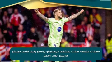 «صفات مذهلة» صفات يعشقها كريستيانو رونالدو وكيف فتحت لإينيغو مارتينيز أبواب النصر